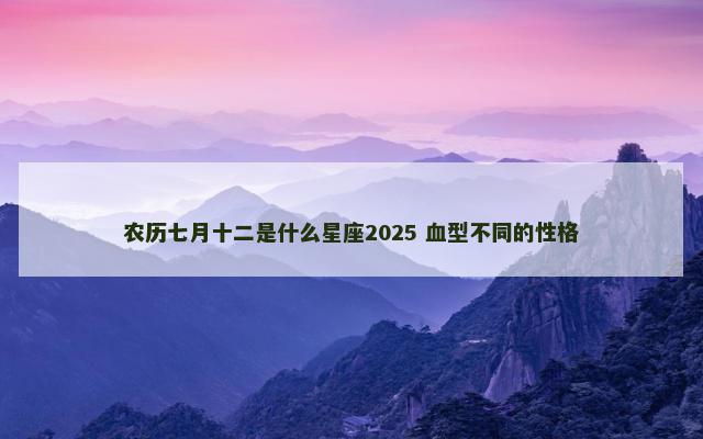 农历七月十二是什么星座2025 血型不同的性格