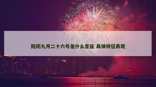 阳历九月二十六号是什么星座 具体特征表现