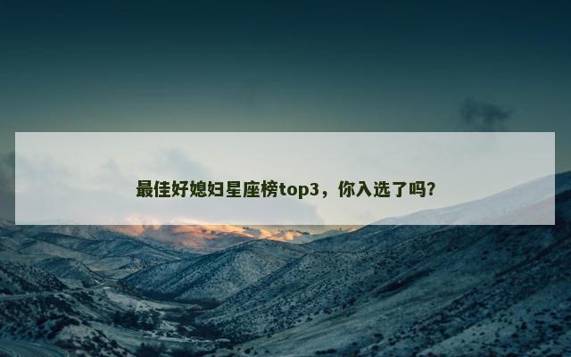 最佳好媳妇星座榜top3，你入选了吗？