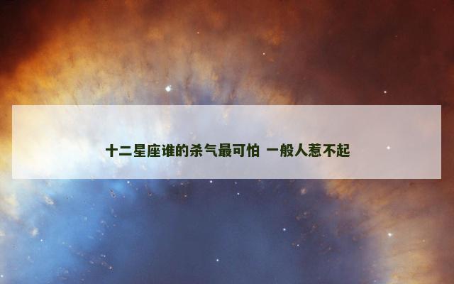 十二星座谁的杀气最可怕 一般人惹不起