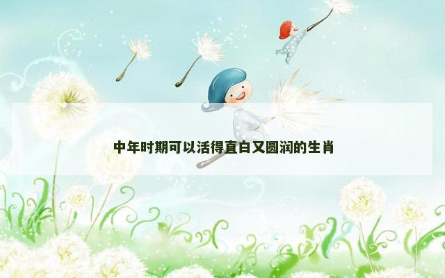 中年时期可以活得直白又圆润的生肖