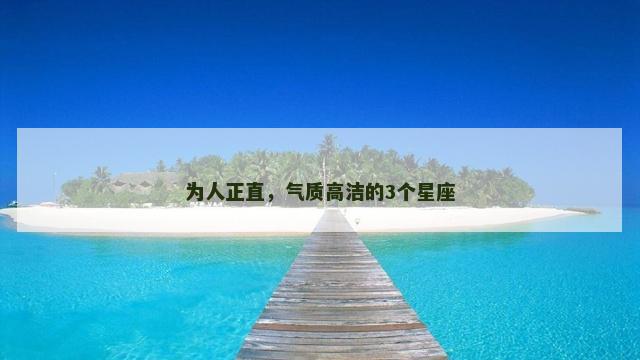 为人正直，气质高洁的3个星座