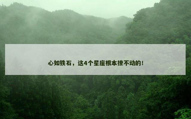 心如铁石，这4个星座根本撩不动的！
