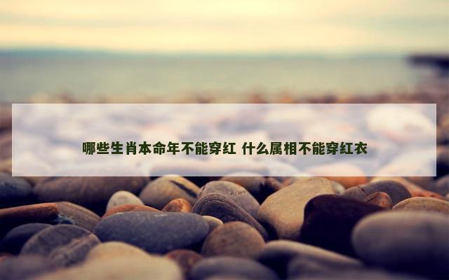 哪些生肖本命年不能穿红 什么属相不能穿红衣