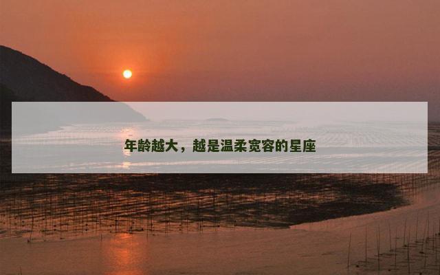 年龄越大，越是温柔宽容的星座