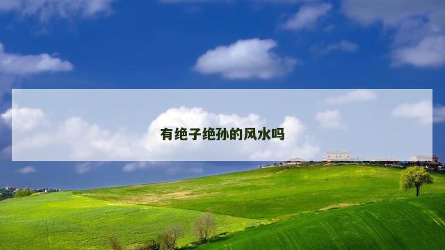 有绝子绝孙的风水吗