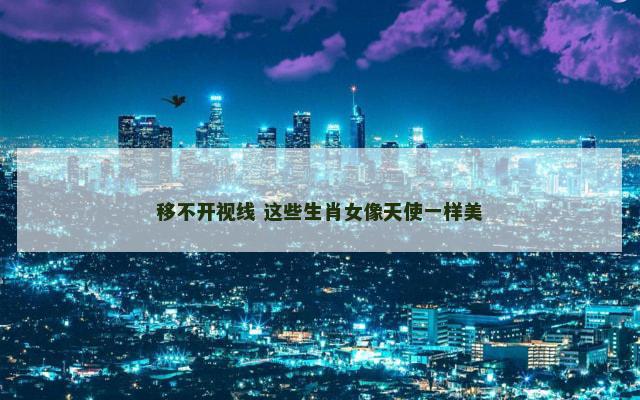 移不开视线 这些生肖女像天使一样美
