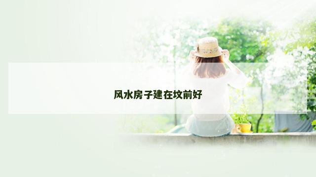 风水房子建在坟前好