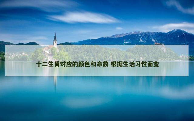 十二生肖对应的颜色和命数 根据生活习性而变