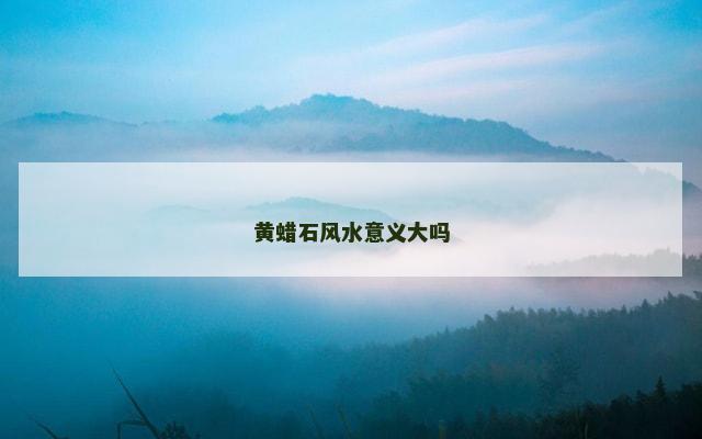 黄蜡石风水意义大吗