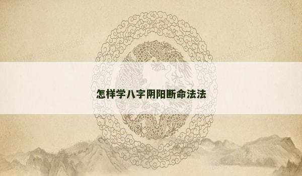 怎样学八字阴阳断命法法