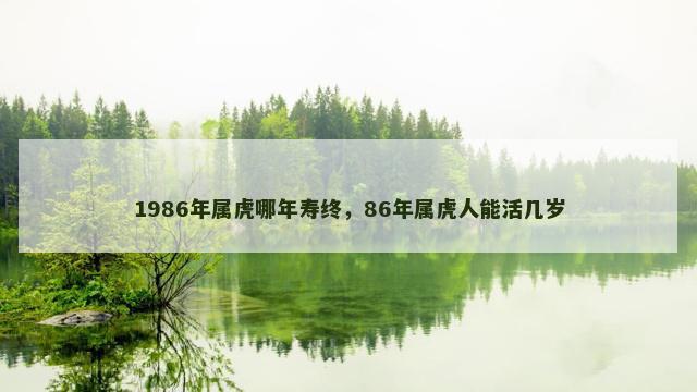 1986年属虎哪年寿终，86年属虎人能活几岁