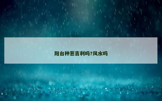 阳台种葱吉利吗?风水吗