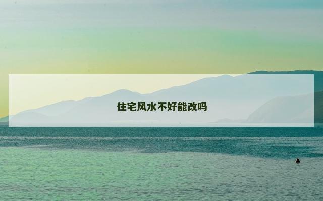 住宅风水不好能改吗