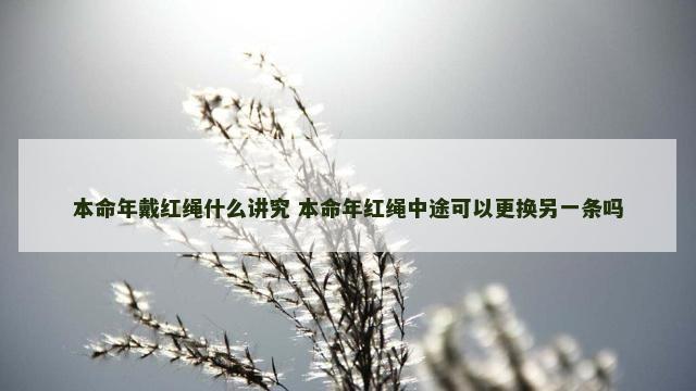 本命年戴红绳什么讲究 本命年红绳中途可以更换另一条吗