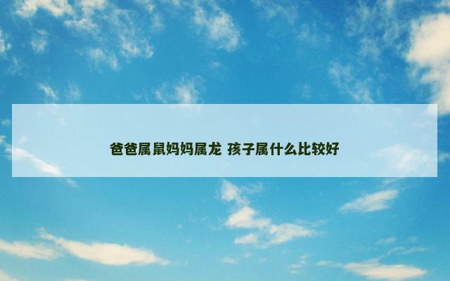 爸爸属鼠妈妈属龙 孩子属什么比较好