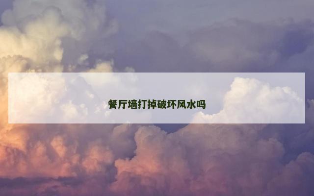 餐厅墙打掉破坏风水吗