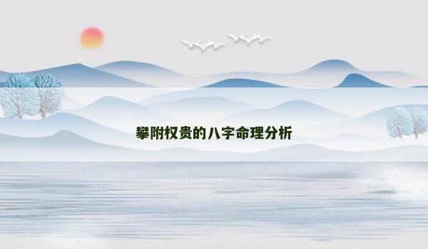 攀附权贵的八字命理分析