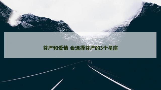 尊严和爱情 会选择尊严的3个星座