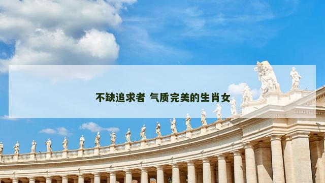 不缺追求者 气质完美的生肖女