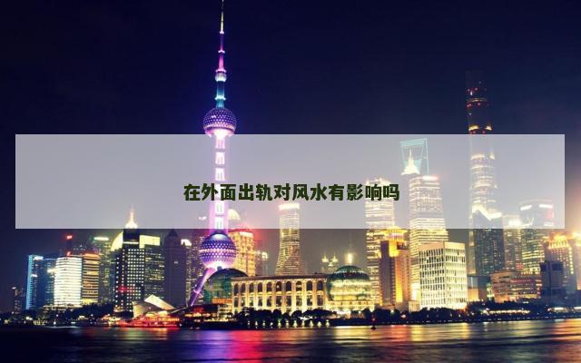 在外面出轨对风水有影响吗