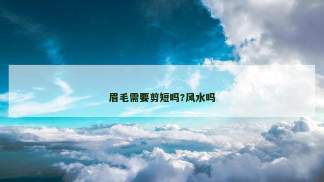 眉毛需要剪短吗?风水吗
