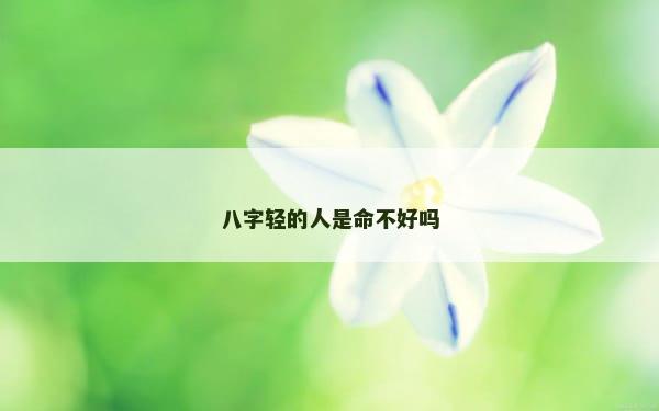 八字轻的人是命不好吗