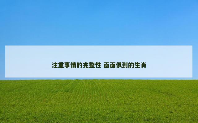 注重事情的完整性 面面俱到的生肖