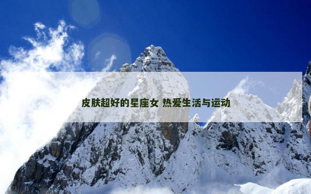 皮肤超好的星座女 热爱生活与运动