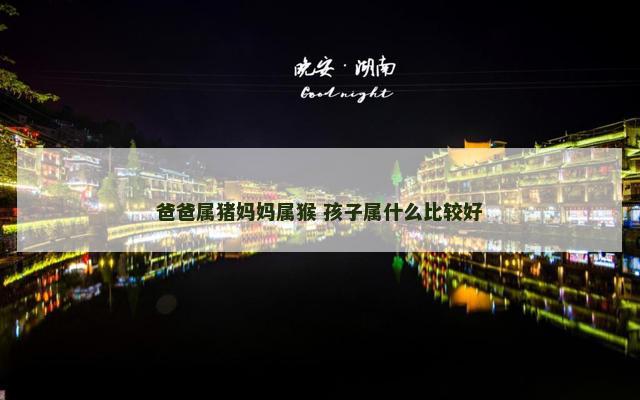爸爸属猪妈妈属猴 孩子属什么比较好