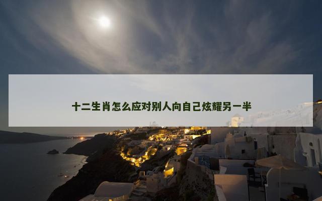 十二生肖怎么应对别人向自己炫耀另一半
