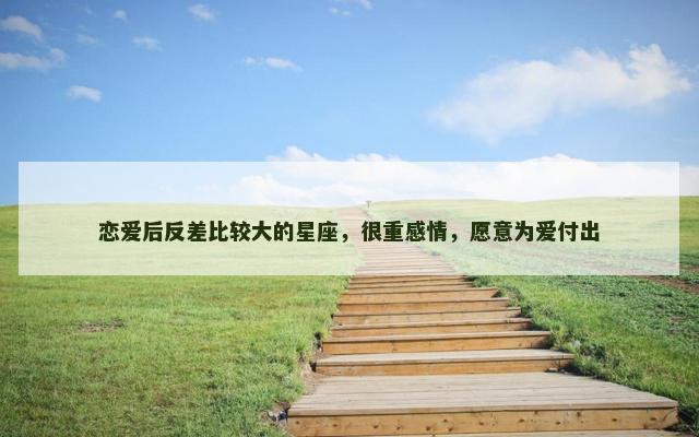 恋爱后反差比较大的星座，很重感情，愿意为爱付出
