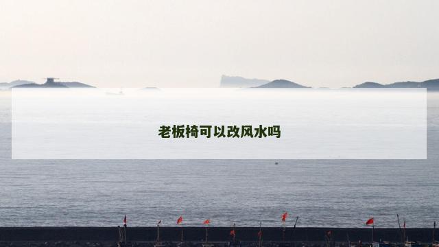 老板椅可以改风水吗