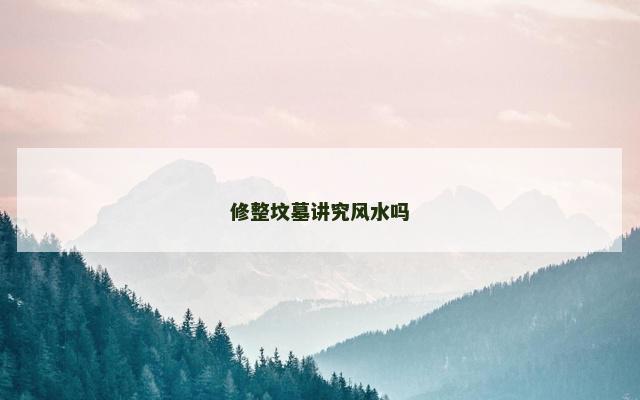 修整坟墓讲究风水吗
