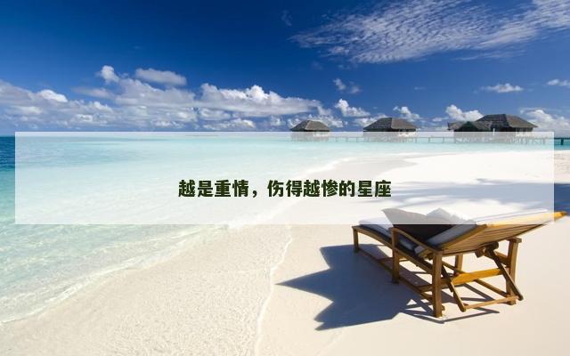 越是重情，伤得越惨的星座