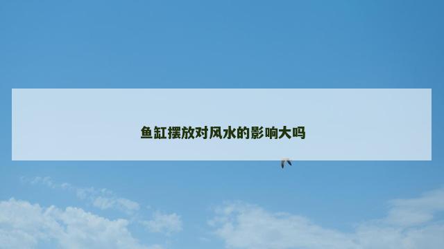 鱼缸摆放对风水的影响大吗