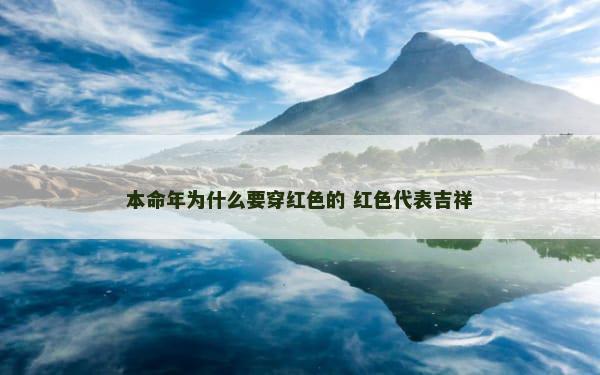 本命年为什么要穿红色的 红色代表吉祥