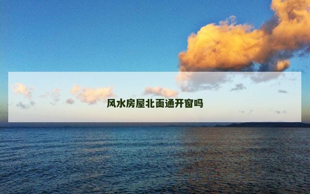 风水房屋北面通开窗吗