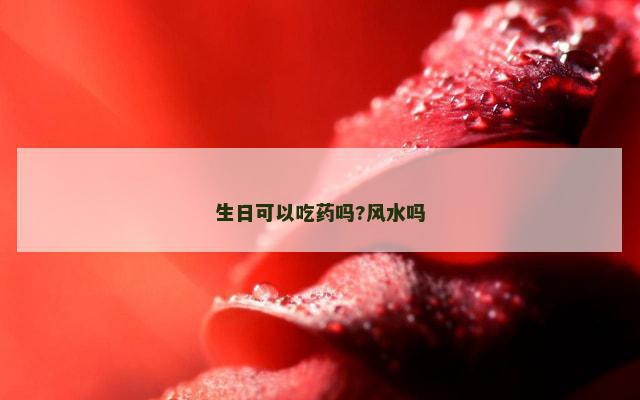 生日可以吃药吗?风水吗
