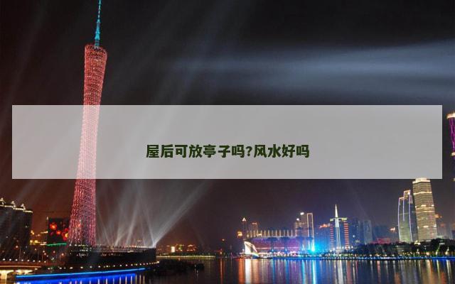 屋后可放亭子吗?风水好吗