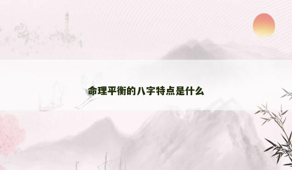 命理平衡的八字特点是什么