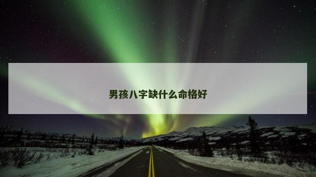 男孩八字缺什么命格好
