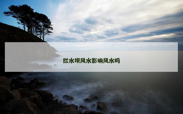 拦水坝风水影响风水吗