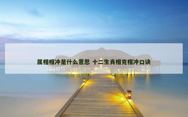 属相相冲是什么意思 十二生肖相克相冲口诀