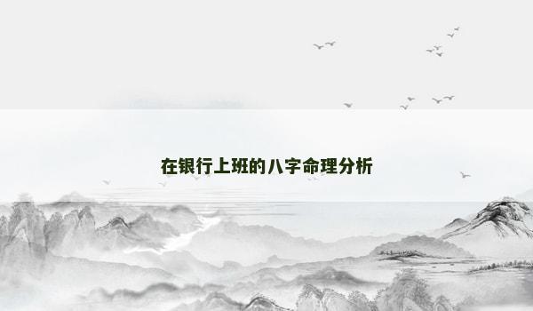 在银行上班的八字命理分析