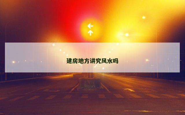 建房地方讲究风水吗