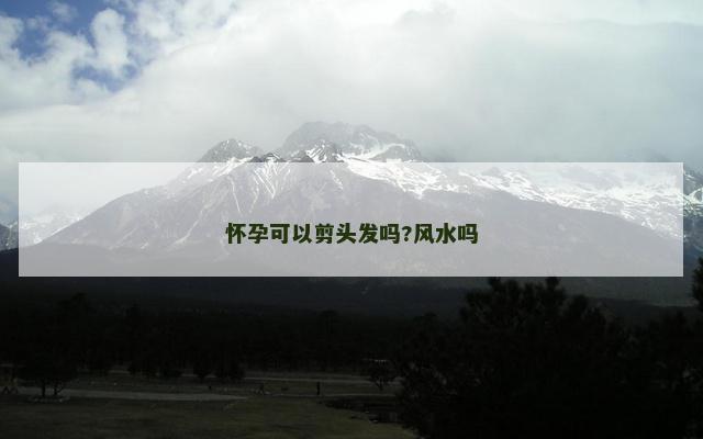 怀孕可以剪头发吗?风水吗