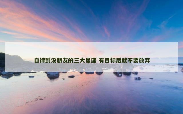自律到没朋友的三大星座 有目标后就不要放弃