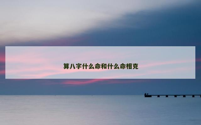 算八字什么命和什么命相克
