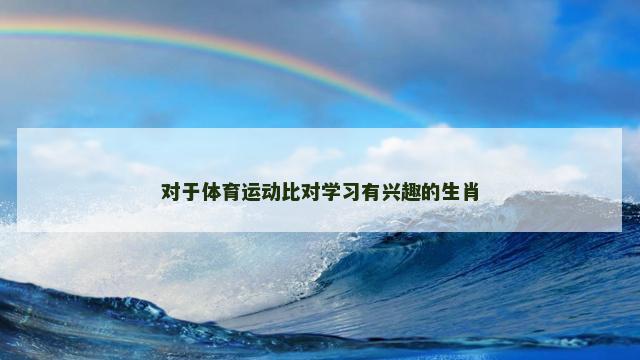 对于体育运动比对学习有兴趣的生肖